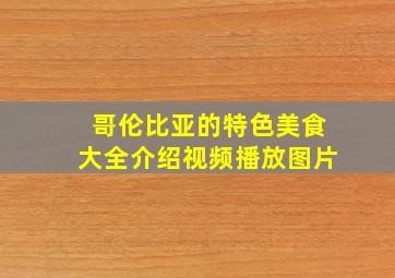 哥伦比亚的特色美食大全介绍视频播放图片