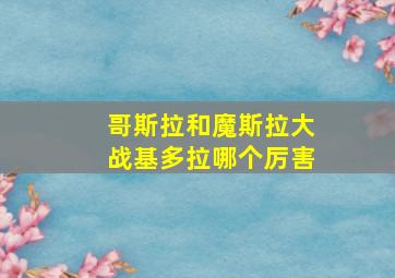 哥斯拉和魔斯拉大战基多拉哪个厉害