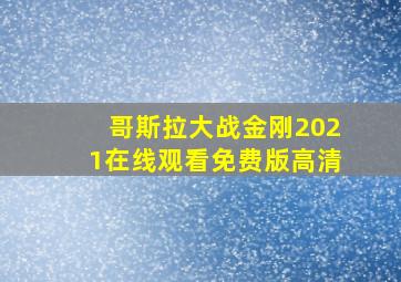 哥斯拉大战金刚2021在线观看免费版高清