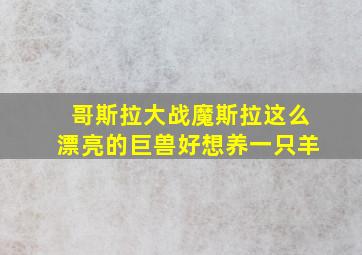 哥斯拉大战魔斯拉这么漂亮的巨兽好想养一只羊