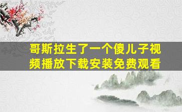 哥斯拉生了一个傻儿子视频播放下载安装免费观看