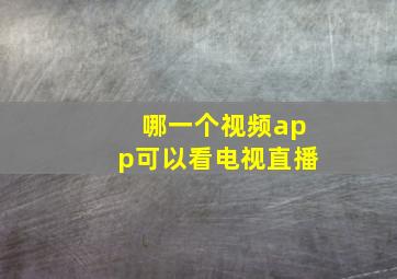 哪一个视频app可以看电视直播