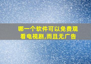 哪一个软件可以免费观看电视剧,而且无广告