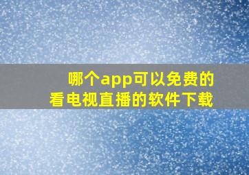 哪个app可以免费的看电视直播的软件下载