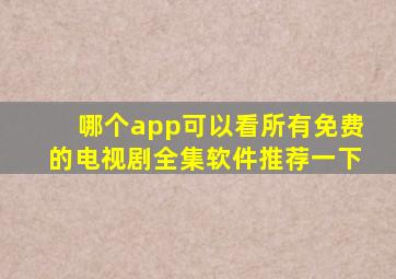 哪个app可以看所有免费的电视剧全集软件推荐一下