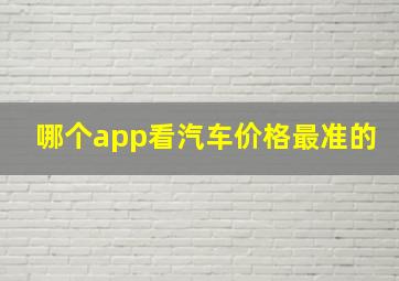 哪个app看汽车价格最准的