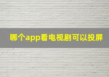 哪个app看电视剧可以投屏