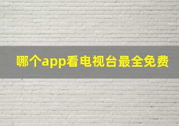 哪个app看电视台最全免费