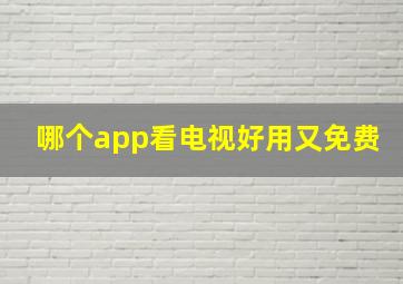 哪个app看电视好用又免费