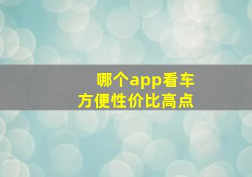 哪个app看车方便性价比高点