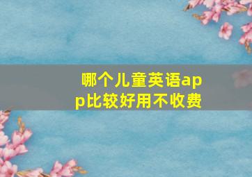 哪个儿童英语app比较好用不收费