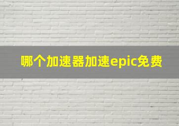 哪个加速器加速epic免费