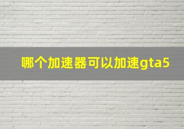 哪个加速器可以加速gta5