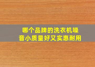 哪个品牌的洗衣机噪音小质量好又实惠耐用