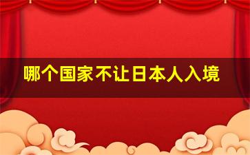 哪个国家不让日本人入境