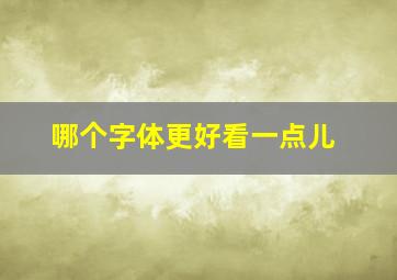 哪个字体更好看一点儿