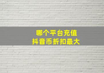 哪个平台充值抖音币折扣最大