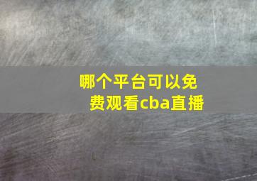 哪个平台可以免费观看cba直播