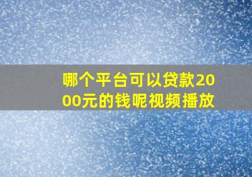 哪个平台可以贷款2000元的钱呢视频播放