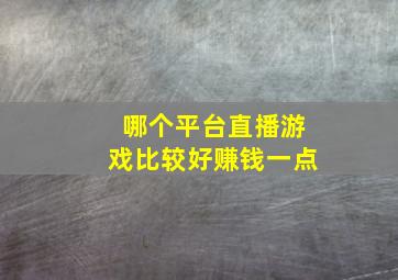 哪个平台直播游戏比较好赚钱一点