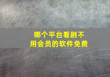 哪个平台看剧不用会员的软件免费