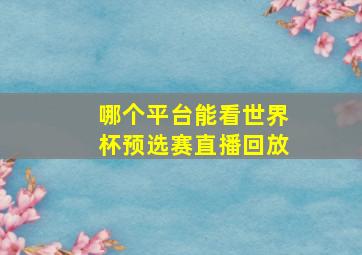 哪个平台能看世界杯预选赛直播回放