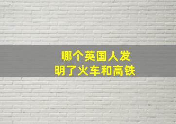 哪个英国人发明了火车和高铁