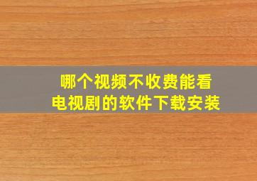 哪个视频不收费能看电视剧的软件下载安装