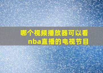 哪个视频播放器可以看nba直播的电视节目