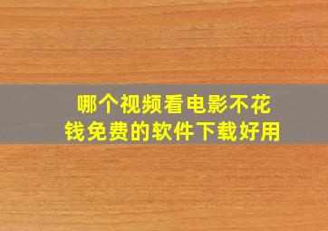 哪个视频看电影不花钱免费的软件下载好用