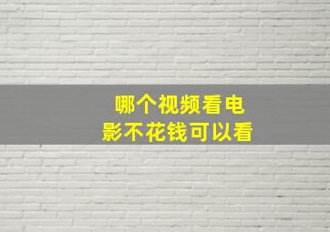 哪个视频看电影不花钱可以看