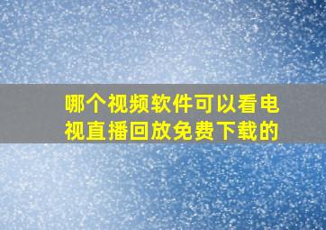 哪个视频软件可以看电视直播回放免费下载的