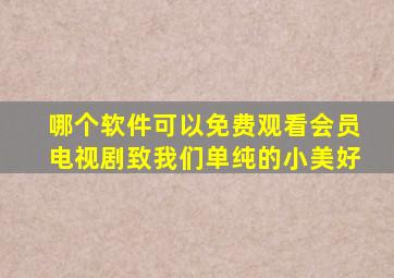 哪个软件可以免费观看会员电视剧致我们单纯的小美好