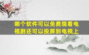 哪个软件可以免费观看电视剧还可以投屏到电视上