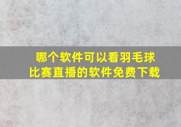 哪个软件可以看羽毛球比赛直播的软件免费下载