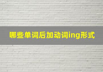 哪些单词后加动词ing形式