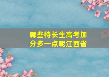 哪些特长生高考加分多一点呢江西省