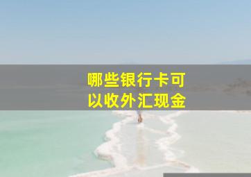 哪些银行卡可以收外汇现金