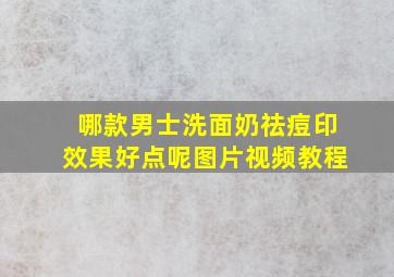 哪款男士洗面奶祛痘印效果好点呢图片视频教程