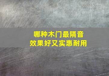 哪种木门最隔音效果好又实惠耐用