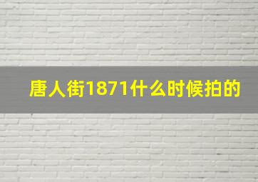 唐人街1871什么时候拍的