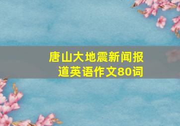 唐山大地震新闻报道英语作文80词