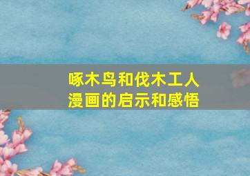 啄木鸟和伐木工人漫画的启示和感悟