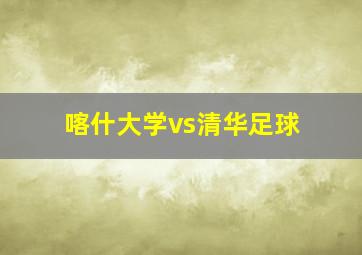 喀什大学vs清华足球