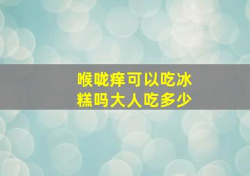 喉咙痒可以吃冰糕吗大人吃多少