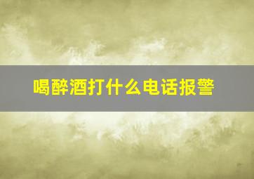 喝醉酒打什么电话报警