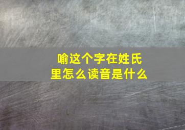 喻这个字在姓氏里怎么读音是什么