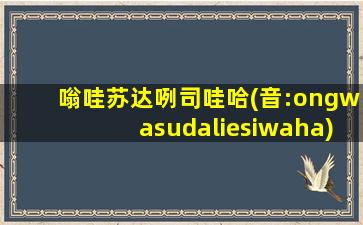 嗡哇苏达咧司哇哈(音:ongwasudaliesiwaha)