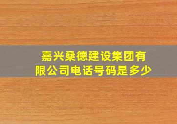 嘉兴桑德建设集团有限公司电话号码是多少