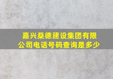 嘉兴桑德建设集团有限公司电话号码查询是多少